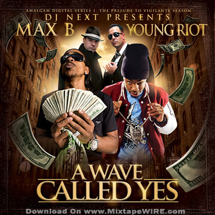 Listen and download Max B & Young Riot – A Wave Called Yes Mixtape By Dj Listen and download Max B & Young Riot – A Wave Called Yes Mixtape By Dj